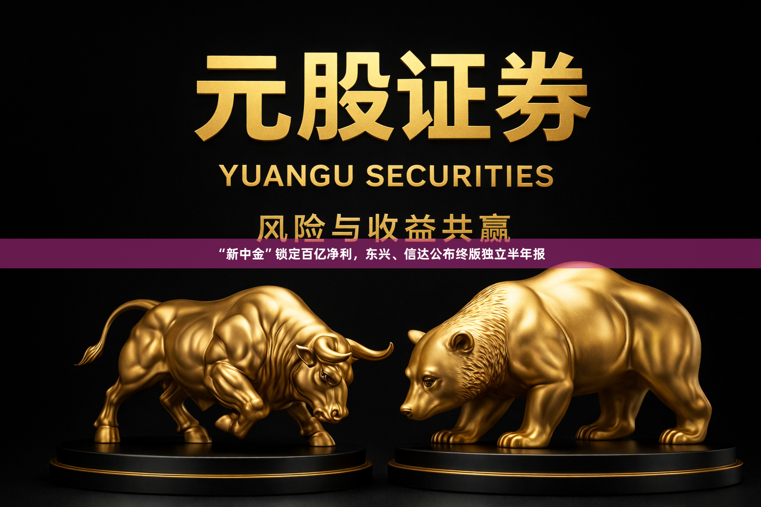 “新中金”锁定百亿净利，东兴、信达公布终版独立半年报