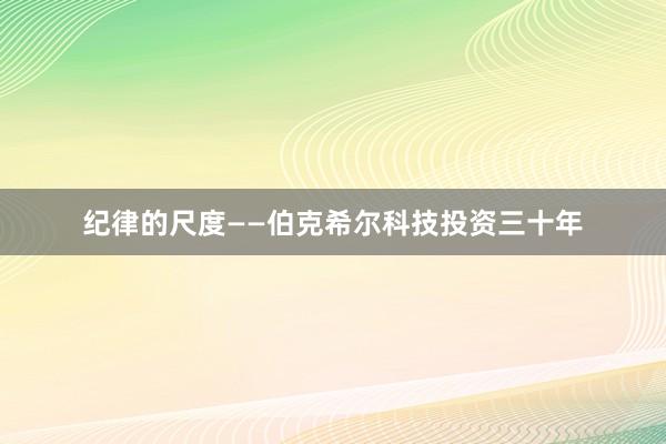 纪律的尺度——伯克希尔科技投资三十年