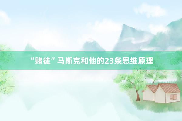 “赌徒”马斯克和他的23条思维原理