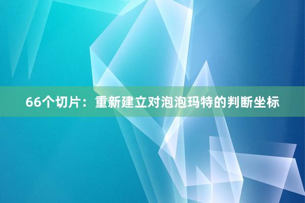 66个切片：重新建立对泡泡玛特的判断坐标