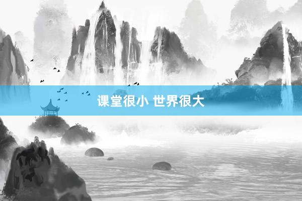 课堂很小 世界很大