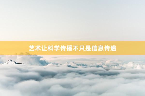 艺术让科学传播不只是信息传递