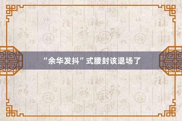 “余华发抖”式腰封该退场了