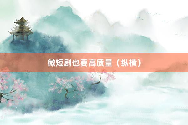 微短剧也要高质量（纵横）