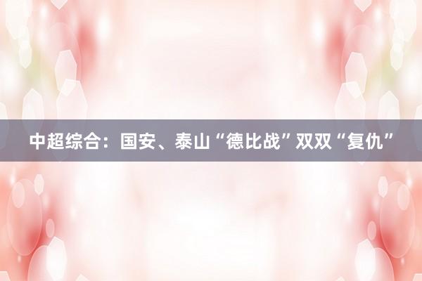 中超综合：国安、泰山“德比战”双双“复仇”