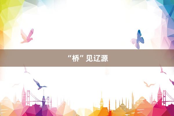 “桥”见辽源