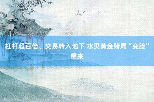 杠杆超百倍、交易转入地下 水贝黄金赌局“变脸”重来