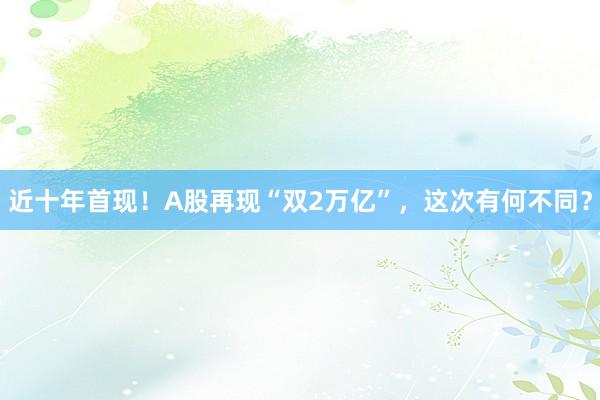 近十年首现！A股再现“双2万亿”，这次有何不同？