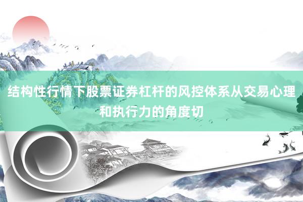 结构性行情下股票证券杠杆的风控体系从交易心理和执行力的角度切