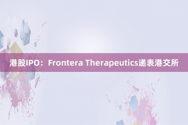 港股IPO：Frontera Therapeutics递表港交所